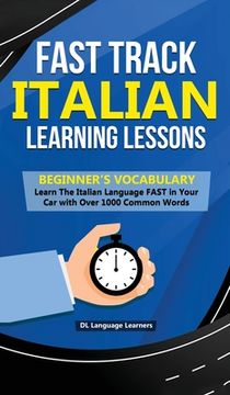portada Fast Track Italian Learning Lessons - Beginner's Vocabulary: Learn The Italian Language FAST in Your Car with Over 1000 Common Words (en Inglés)