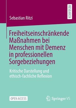 portada Freiheitseinschränkende Maßnahmen Bei Menschen Mit Demenz in Professionellen Sorgebeziehungen: Kritische Darstellung Und Ethisch-Fachliche Reflexion (in German)