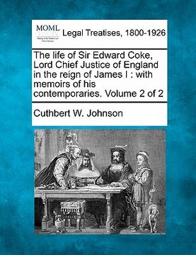 portada the life of sir edward coke, lord chief justice of england in the reign of james i: with memoirs of his contemporaries. volume 2 of 2 (en Inglés)