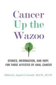 portada Cancer Up the Wazoo: Stories, information, and hope for those affected by anal cancer (en Inglés)