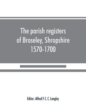 portada The parish registers of Broseley, Shropshire, 1570-1700 (en Inglés)