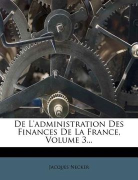 portada de l'Administration Des Finances de la France, Volume 3... (en Francés)