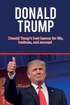 portada Donald Trump: Donald Trump's best lessons for life, business, and success! (en Inglés)