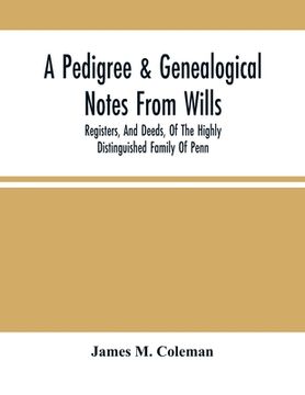 portada A Pedigree & Genealogical Notes From Wills, Registers, And Deeds, Of The Highly Distinguished Family Of Penn (en Inglés)