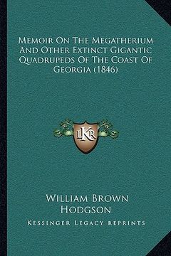 portada memoir on the megatherium and other extinct gigantic quadrupeds of the coast of georgia (1846) (en Inglés)