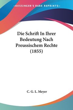 portada Die Schrift In Ihrer Bedeutung Nach Preussischem Rechte (1855) (en Alemán)