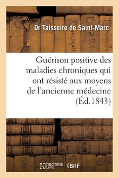 portada Guérison Positive Des Maladies Chroniques Qui Ont Résisté À Tous Les Moyens MIS En Pratique: Par l'Ancienne Médecine (en Francés)