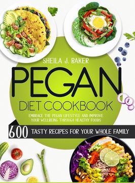 portada Pegan Diet Cookbook: 600 Tasty Recipes for Your Whole Family - Embrace the Pegan Lifestyle and Improve Your Wellbeing Through Healthy Foods