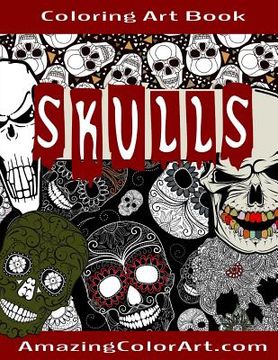 portada Skulls - Coloring Art Book: Coloring Book for Adults Featuring Day of the Dead, Sugar Skulls and Skeleton Head Art (Amazing Color Art) (en Inglés)
