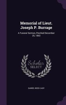 portada Memorial of Lieut. Joseph P. Burrage: A Funeral Sermon, Preched December 25, 1863 (in English)