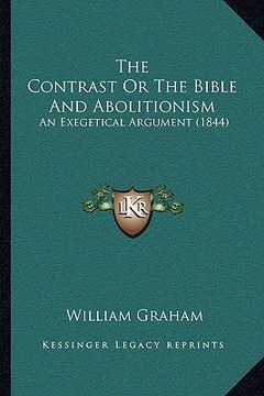 portada the contrast or the bible and abolitionism: an exegetical argument (1844) (en Inglés)