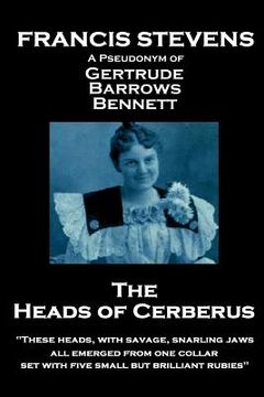 portada Francis Stevens - The Heads of Cerberus: "These heads, with savage, snarling jaws, all emerged from one collar, set with five small but brilliant rubi (en Inglés)