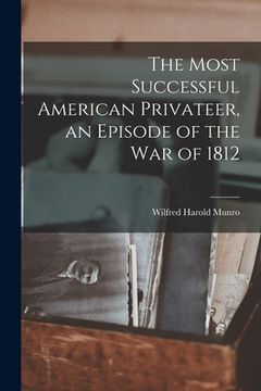 portada The Most Successful American Privateer, an Episode of the War of 1812 (en Inglés)
