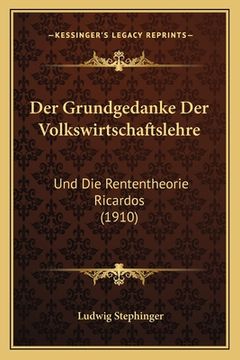 portada Der Grundgedanke Der Volkswirtschaftslehre: Und Die Rententheorie Ricardos (1910) (en Alemán)