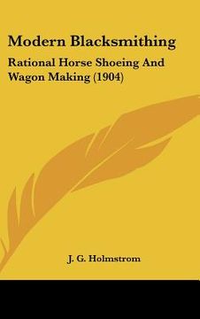 portada modern blacksmithing: rational horse shoeing and wagon making (1904)