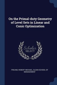 portada On the Primal-duty Geometry of Level Sets in Linear and Conic Optimization