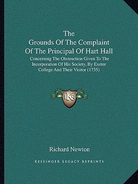 portada the grounds of the complaint of the principal of hart hall: concerning the obstruction given to the incorporation of his society, by exeter college an (in English)