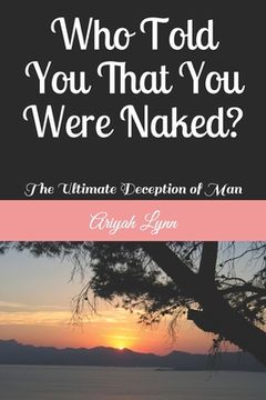 portada Who Told You That You Were Naked?: The Ultimate Deception of Man (in English)