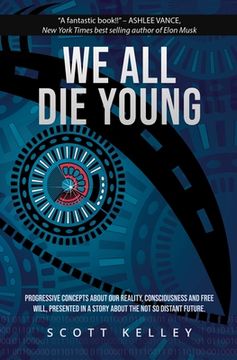 portada We All Die Young: Reality, consciousness and free will, presented in a story about the not so distant future (en Inglés)