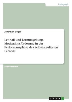 portada Lehrstil und Lernumgebung. Motivationsförderung in der Performanzphase des Selbstregulierten Lernens (in German)
