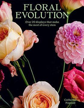 portada Floral Evolution: Over 20 Displays That Make the Most of Every Stem (en Inglés)