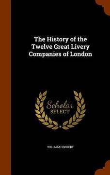 portada The History of the Twelve Great Livery Companies of London (en Inglés)