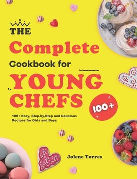 portada The Complete Cookbook for Young Chefs: 100+ Easy, Step-by-Step and Delicious Recipes for Girls and Boys (en Inglés)