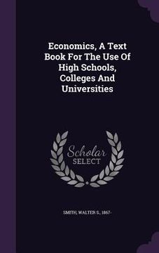 portada Economics, A Text Book For The Use Of High Schools, Colleges And Universities