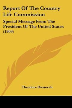 portada report of the country life commission: special message from the president of the united states (1909) (in English)