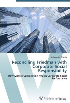 portada Reconciling Friedman With Corporate Social Responsibility: How Market Competition Affects Corporate Social Performance (en Inglés)