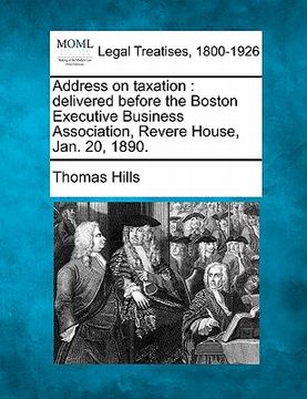 portada address on taxation: delivered before the boston executive business association, revere house, jan. 20, 1890. (en Inglés)