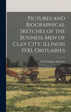 portada Pictures and Biographical Sketches of the Business Men of Clay City, Illinois 1930, Obituaries (en Inglés)