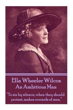 portada Ella Wheeler Wilcox's An Ambitious Man: "To sin by silence, when they should protest, makes cowards of men." (en Inglés)