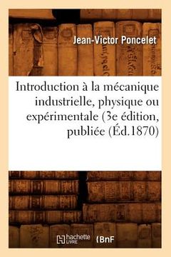portada Introduction À La Mécanique Industrielle, Physique Ou Expérimentale (3e Édition, Publiée (Éd.1870) (en Francés)