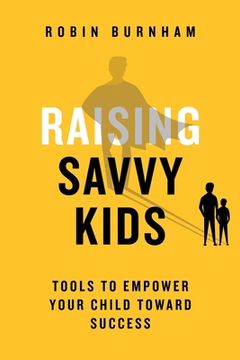 portada Raising Savvy Kids: Tools To Empower Your Child Toward Success (in English)