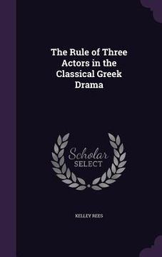 portada The Rule of Three Actors in the Classical Greek Drama (en Inglés)