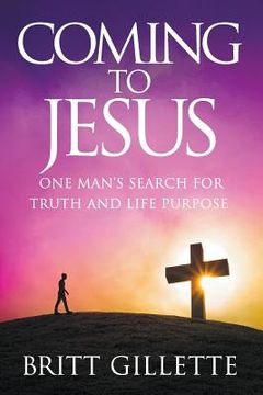 portada Coming To Jesus: One Man's Search for Truth and Life Purpose (en Inglés)