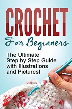 portada Crochet: Crochet for Beginners: The Ultimate Step by Step Guide With Illustrations and Pictures! (in English)