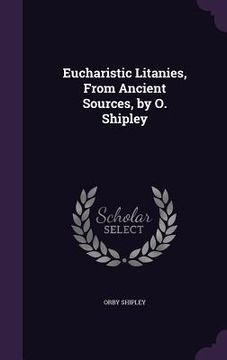 portada Eucharistic Litanies, From Ancient Sources, by O. Shipley (en Inglés)