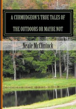 portada A Curmudgeon's True Tales of the Outdoors or Maybe Not: If You Can Believe It (en Inglés)