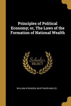 portada Principles of Political Economy; or, The Laws of the Formation of National Wealth (in English)