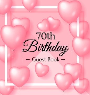 portada 70th Birthday Guest Book: Keepsake Gift for Men and Women Turning 70 - Hardback with Funny Pink Balloon Hearts Themed Decorations & Supplies, Pe (en Inglés)