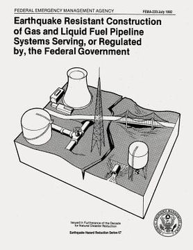 portada Earthquake Resistant Construction of Gas and Liquid Fuel Pipeline Systems Serving, or Regulated By, the Federal Government (FEMA 233) (en Inglés)