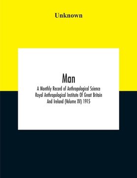 portada Man; A Monthly Record Of Anthropological Science Royal Anthropological Institute Of Great Britain And Ireland (Volume Xv) 1915 (en Inglés)