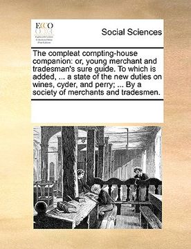 portada the compleat compting-house companion: or, young merchant and tradesman's sure guide. to which is added, ... a state of the new duties on wines, cyder (en Inglés)