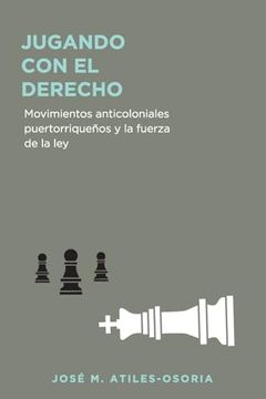 portada Jugando con el Derecho: Movimientos Anticoloniales Puertorriqueños y la Fuerza de la ley (in Spanish)