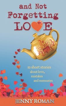 portada And Not Forgetting Love: 12 short stories about love, mistakes and memories (en Inglés)