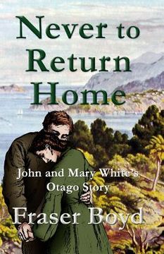 portada Never to Return Home: John and Mary White's Otago Story (en Inglés)