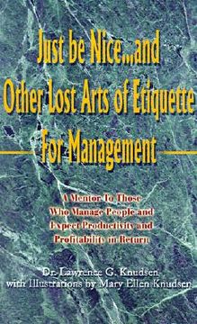 portada just be nice...and other lost arts of etiquette for management: a mentor to those who manage people and expect productivity and profitability in retur (in English)