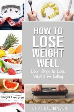 portada How to Lose Weight Well: Easy Steps to Lose: Eating Loose Weight Fast Loose Weight Fast For Women & Men (in English)